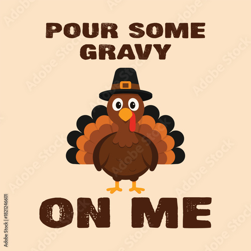 Humorous Thanksgiving design featuring a cute, cartoon turkey wearing a Pilgrim hat. The cheeky quote 'POUR SOME GRAVY ON ME' is displayed in bold, distressed brown text against a light peach/beige ba