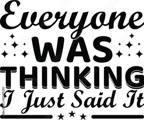 Everyone was thinking i just said it typography t-shirt design