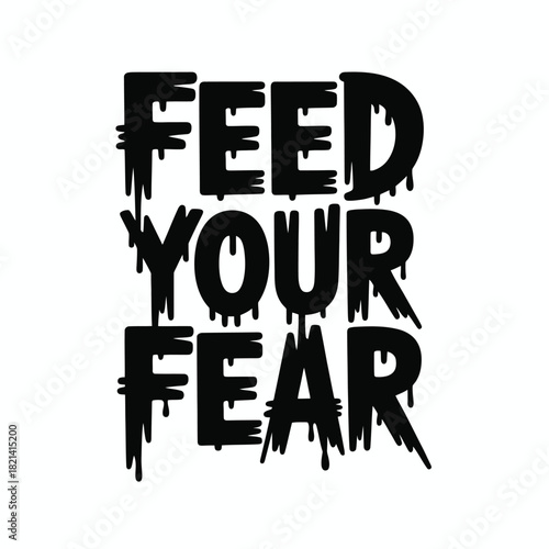 Feed your fear black dripping text isolated on white background stock graphic isolated on white background, Vector, illustration