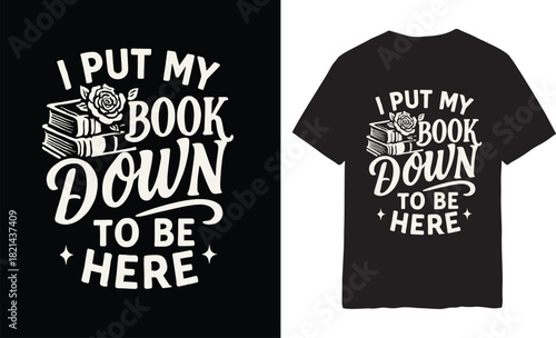 I Put My Book Down to Be Here T-Shirt – Funny Book Lovers Reading Graphic 