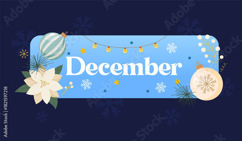 Seasonal winter picture with lettering December in rounded rectangle with scattered snowflakes, glowing Christmas garland, poinsettia flower, Christmas ornaments, green pine branches etc.