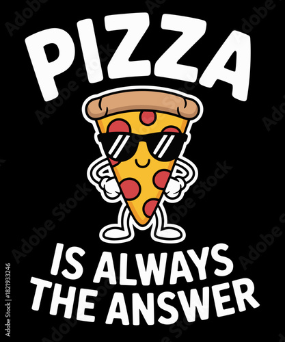 Pizza Is Always The Answer Funny Pizza Lover