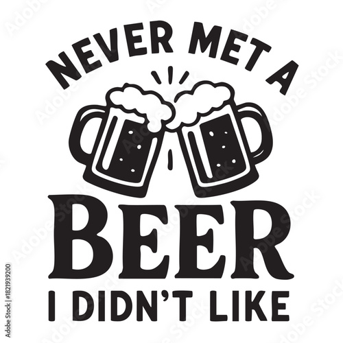 A playful black and white graphic featuring two beer mugs clinking in a toast with the phrase never met a