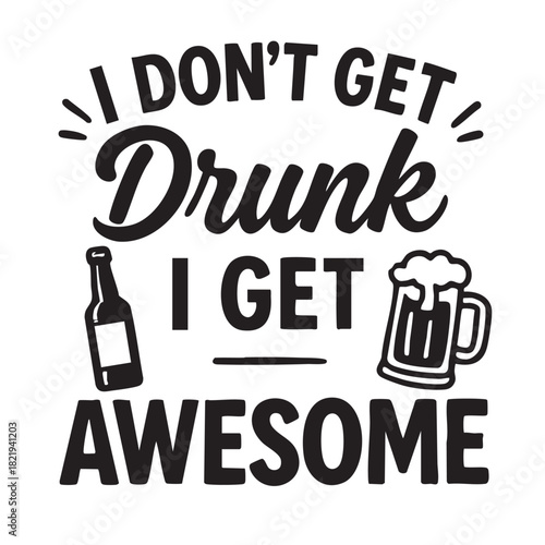 A black and white graphic design featuring text about not getting drunk but getting awesome with beer imagery