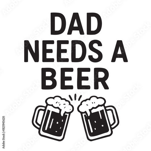 A playful graphic displays the text dad needs a beer above two frothy beer mugs clinking together