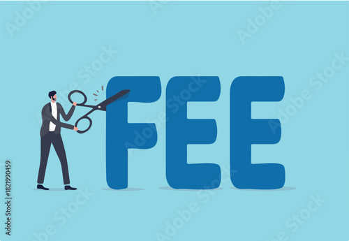 Cut fee, reduce service charge to be paid, low cost mutual fund or index fund with low fee, waiver in financial expense concept, smart businessman investor using scissor to cut the word FEE.