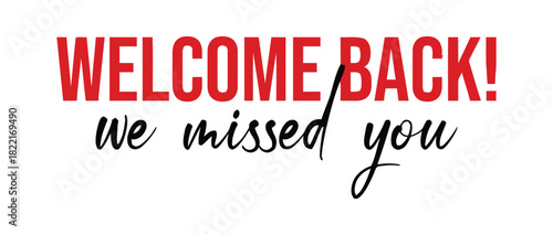 The words WELCOME BACK! we missed you are displayed in bold red and handwritten black text against a white background.