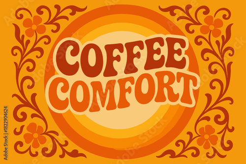 Retro Coffee Vibes. Coffee Comfort ? 70s Poster; wavy retro letters with concentric circle background, floral