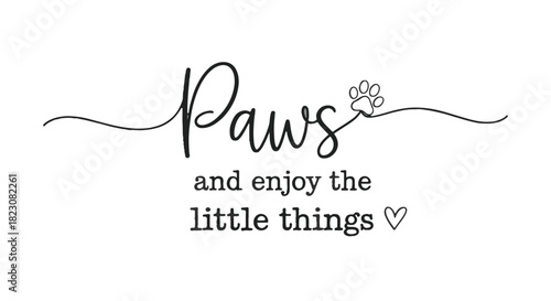 Paws and enjoy the little things text design with a paw print above and heart below. Elegant typography on white background. Simple, clean design.