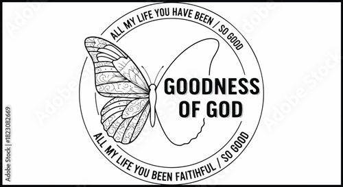 A black and white image with text GOODNESS OF GOD inside a circle with a half-detailed butterfly and the text ALL MY LIFE YOU HAVE BEEN / SO GOOD...FAITHFUL/ SO GOOD