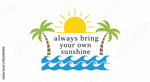 A graphic with always bring your own sunshine text. It features palm trees, waves, and a bright yellow sun. The design has a beachy, positive vibe.