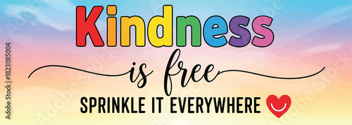 Inspirational message: Kindness is free. Sprinkle it everywhere against a pastel sky background. The word Kindness is rainbow-colored.