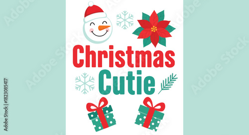 Festive graphic with Christmas Cutie text, snowman, poinsettia, gifts, snowflakes, and pine branch. Holiday theme, colorful & cute design.