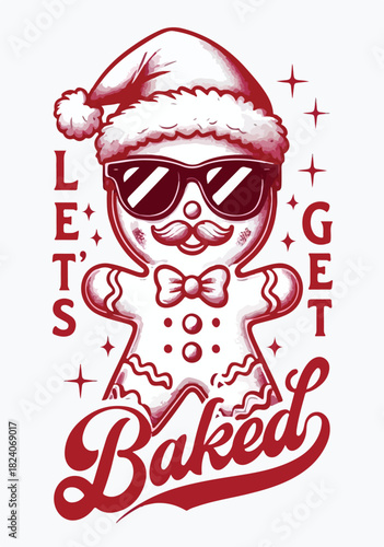 Let’s Get Baked gingerbread man illustration with Santa hat, sunglasses, mustache, and festive humor