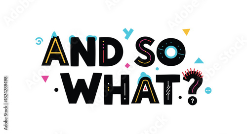 Creative and colorful typographic design featuring the question 'And So What?' in a modern, artistic, and abstract lettering style.