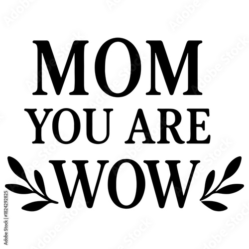 Mom you are wow text with leaves design in black ink on a white background for mother's day gift