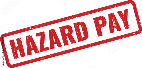 Red Hazard Pay rubber stamp for critical employment compensation and worker safety