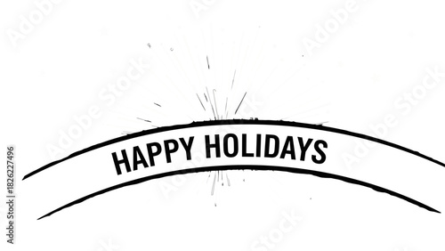 A simple black and white graphic featuring the words "HAPPY HOLIDAYS" arched over a curved banner with small bursts of light emanating from the top.