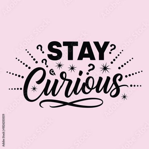 Black stay curious text with question marks and dots