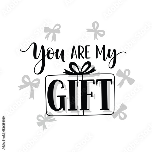 You Are My Gift handwritten text with gift box and bows