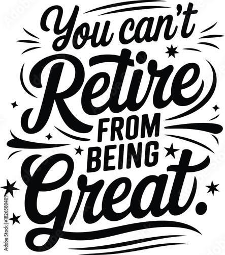 You Can’t Retire From Being Great, Motivational Quote Typography Vector Design