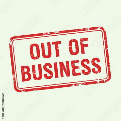 Red grunge "OUT OF BUSINESS" rubber stamp on a light background, signifying closure or failure of an enterprise.