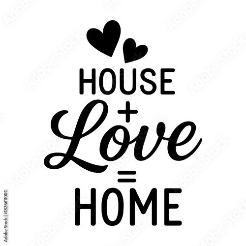 House plus love equals home text with two hearts above house in black on a white background design