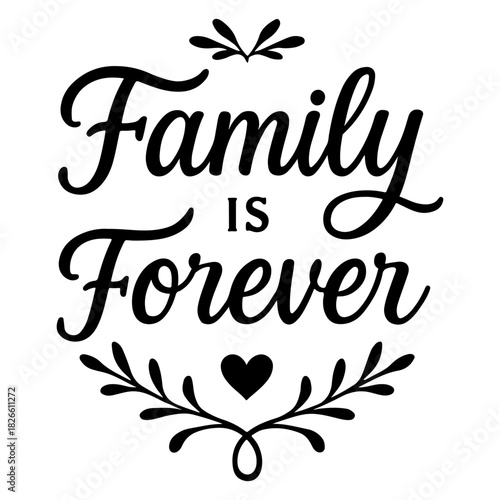 Family is forever calligraphy quote with heart and floral design in black and white vector art form