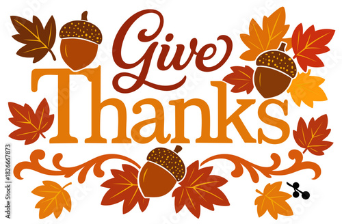 Give Thanks Lettering. Acorns and Autumn Leaves Colorful Thanksgiving Quote