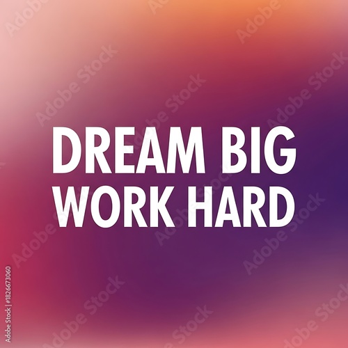 Inspiring motivation quote to dream big and work hard on a vibrant background, perfect for entrepreneurs and business professionals seeking success