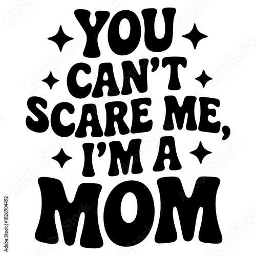 You can't scare me i'm a mom text with stars in black and white design for mother's day celebration gift