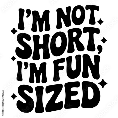 I'm not short i'm fun sized text design with decorative stars and a bold retro style in black and white