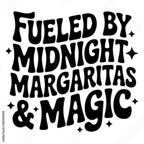 Fueled by midnight margaritas and magic black text with star accents on a white background design