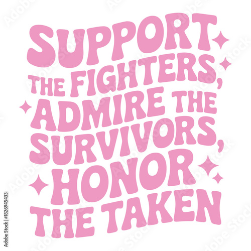 Support the fighters admire the survivors honor the taken pink text with star accents on white