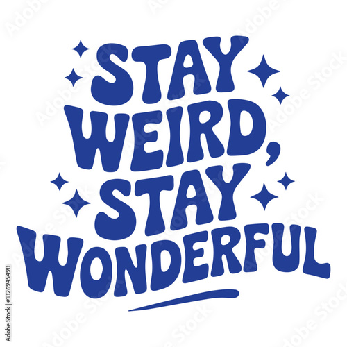 Stay weird stay wonderful text in blue with star accents on a white background motivational quote art