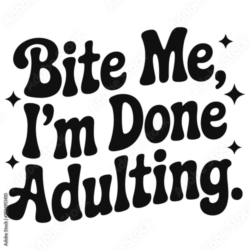Black and white graphic with the text bite me i am done adulting in a stylized retro font with star accents