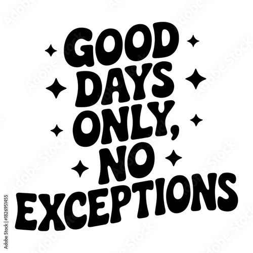 Good days only no exceptions text with stars in black and white retro aesthetic design art illustration
