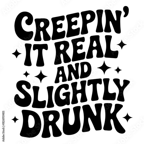 Creepin it real and slightly drunk text in black with star accents on a white background design