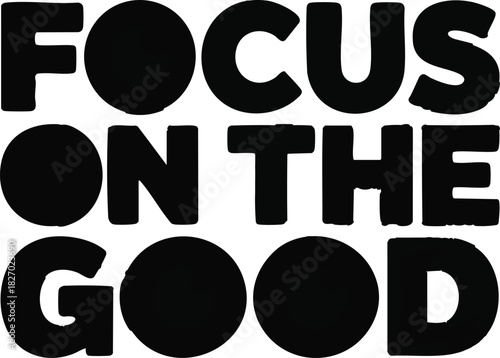 Focus on the good in bold font forming an encouraging message with motivation