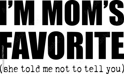 I'm Mom's Favorite SVG, Mom's Favorite SVG, She Told Me Not To Tell You SVG,  Favorite Child SVG