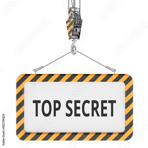 Top Secret warning sign hanging on crane hook. 3D rendering