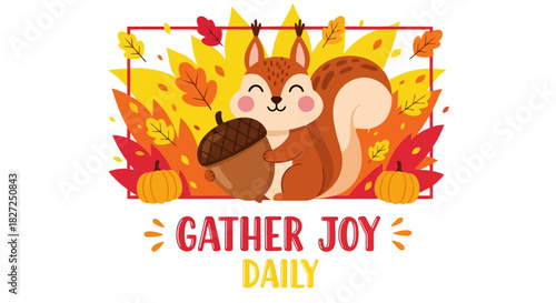 Cute squirrel holding acorn surrounded by autumn leaves and pumpkins, gather joy daily lettering design, charming fall animal illustration for seasonal themes