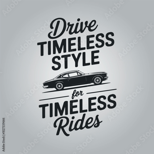 Drive Timeless Style For Timeless Rides Texted T- shirt Design Template