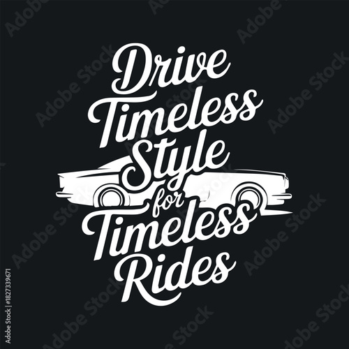Drive Timeless Style For Timeless Rides Texted T- shirt Design Template