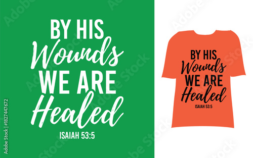 By his wounds we are healed t shirt design