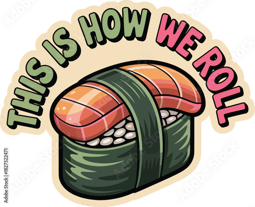 Humorous sushi roll design featuring the phrase "This is How We Roll," perfect for food lovers, party invites, or fun, casual apparel.