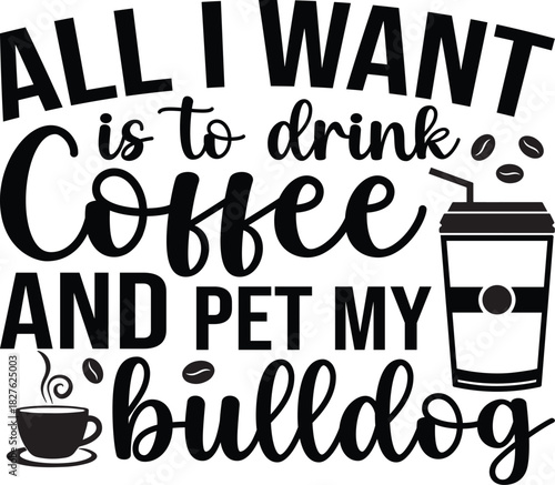 All I Want Is To Drink Coffee And Pet My Bulldog SVG