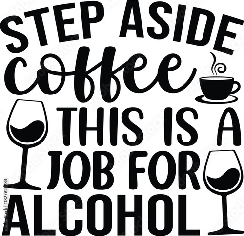Step Aside Coffee This Is A Job For Alcohol SVG
