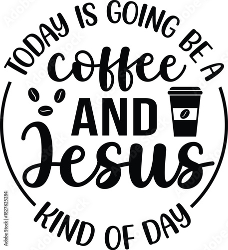 Today Is Going Be A Coffee And Jesus Kind Of Day SVG