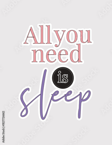 All You Need Is Sleep. Humorous vector illustration sticker for self-care, rest, and recognizing the importance of sleep